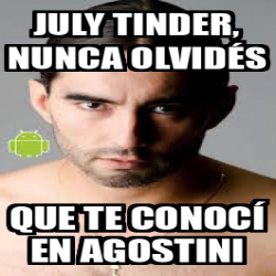 Meme Personalizado July Tinder nunca olvidés que te conocí en