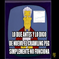 Meme Personalizado Lo Dije Antes Y Lo Digo De Nuevo El Crawling Peg