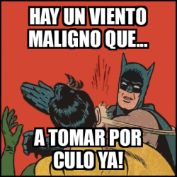 Meme Batman Slaps Robin Hay Un Viento Maligno Que A Tomar Por Culo