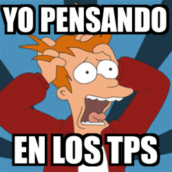 Meme Personalizado Yo Pensando En Los Tps