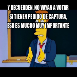 Meme Personalizado Y Recuerden No Vayan A Votar Si Tienen Pedido De