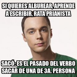 Meme Sheldon Cooper Si Quieres Alburear Aprende A Escribir Rata