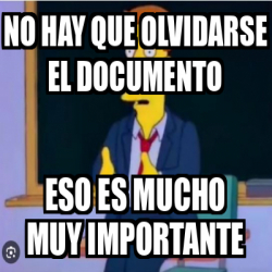 Meme Personalizado NO HAY QUE OLVIDARSE EL DOCUMENTO ESO ES MUCHO MUY