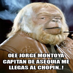 Meme Personalizado OEE JORGE MONTOYA CAPITAN DE ASEQUIA ME LLEGAS AL