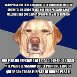 Meme Perro Racista La Empresa Que Tiene Subsidios Esta Viviendo De