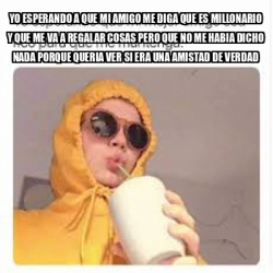 Meme Personalizado Yo Esperando A Que Mi Amigo Me Diga Que Es