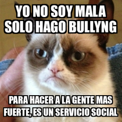 Meme Grumpy Cat Yo No Soy Mala Solo Hago Bullyng Para Hacer A La