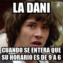 Meme Keanu Reeves La Dani Cuando Se Entera Que Su Horario Es De A