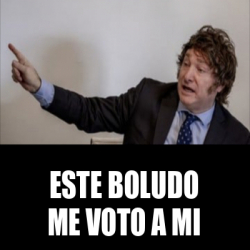 Meme Personalizado Este Boludo Me Voto A Mi