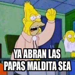 Meme Personalizado Ya Abran Las Papas Maldita Sea