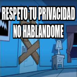 Meme Personalizado Respeto TU PRIVACIDAD NO HABLANDOME 33182111