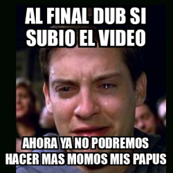 Meme Crying Peter Parker Al Final Dub Si Subio El Video Ahora Ya No