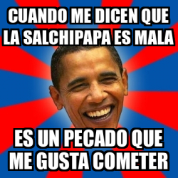 Meme Obama Cuando Me Dicen Que La Salchipapa Es Mala Es Un Pecado Que