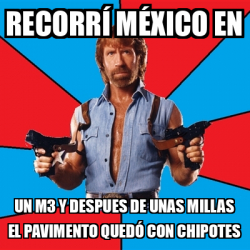 Meme Chuck Norris Recorr M Xico En Un M Y Despues De Unas Millas El