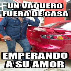 Meme Personalizado Un Vaquero Fuera De Casa Emperando A Su Amor