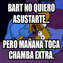 Meme Personalizado Bart no quiero asustarte pero mañana toca