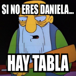 Meme Personalizado Si No Eres Daniela Hay Tabla