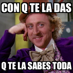 Meme Willy Wonka Con Q Te La Das Q Te La Sabes Toda 33188141