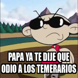 Meme Personalizado Papa Ya Te Dije Que Odio A Los Temerarios