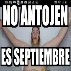 Meme Personalizado No Antojen Es Septiembre