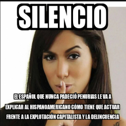 Meme Personalizado Silencio El Espa Ol Que Nunca Padeci Penurias Le