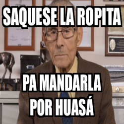 Meme Personalizado saquese la ropita pa mandarla por huasá 33194428