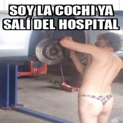 Meme Personalizado Soy La Cochi Ya Sal Del Hospital