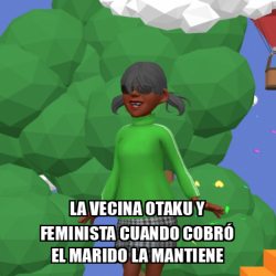 Meme Personalizado La Vecina Otaku Y Feminista Cuando Cobr El Marido