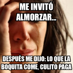 Meme Problems Me invitó almorzar Después me dijo Lo que la