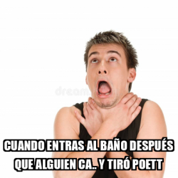 Meme Personalizado Cuando Entras Al Ba O Despu S Que Alguien Ca Y