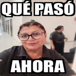 Meme Personalizado Qué pasó Ahora 33199967