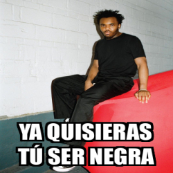 Meme Personalizado Ya quisieras tú ser negra 33201632