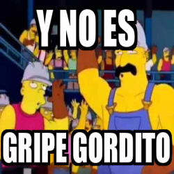 Meme Personalizado Y No Es Gripe Gordito