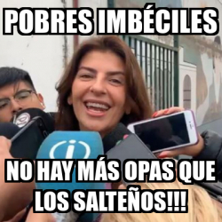 Meme Personalizado Pobres Imb Ciles No Hay M S Opas Que Los Salte Os