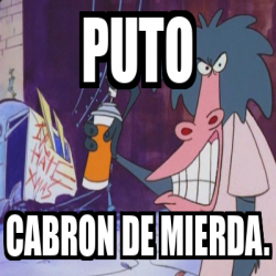 Meme Personalizado Puto Cabron De Mierda