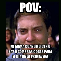 Meme Crying Peter Parker Pov Mi Mama Cuando Dicen Q Hay Q Comprar