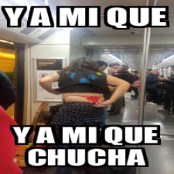 Meme Personalizado Y A Mi Que Y A Mi Que Chucha 33209534