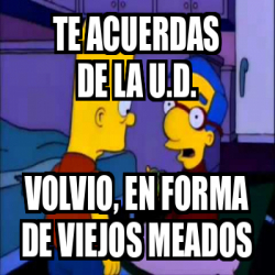 Meme Personalizado TE ACUERDAS DE LA U D Volvio En Forma De Viejos