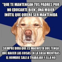 Meme Perro Racista Que Te Mantengan Tus Padres Por No Educarte Bien