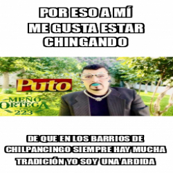 Meme Personalizado Por eso a mí me gusta estar chingando De que en