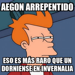 Meme Futurama Fry Aegon arrepentido Eso es más raro que un dorniense