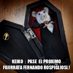 Meme Personalizado KEIKO PASE EL PROXIMO FUJIRRATA FERNANDO