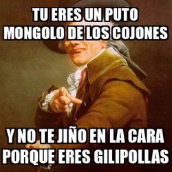 Meme Joseph Ducreux Tu Eres Un Puto Mongolo De Los Cojones Y No Te