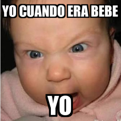 Meme Bebe Furioso Yo Cuando Era Bebe Yo 33218678