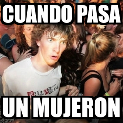 Meme Sudden Realization Ralph Cuando Pasa Un Mujeron