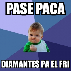 Meme Bebe Exitoso Pase Paca Diamantes Pa El Fri