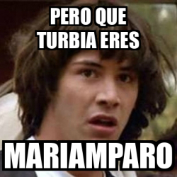 Meme Keanu Reeves Pero Que Turbia Eres Mariamparo