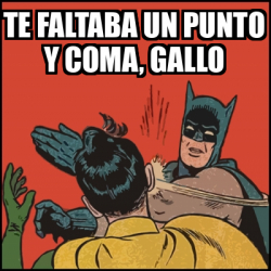 Meme Batman Slaps Robin Te Faltaba Un Punto Y Coma Gallo 33223193