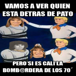 Meme Personalizado VAMOS A VER QUIEN ESTA DETRAS DE PATO PERO SI ES