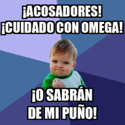 Meme Bebe Exitoso Acosadores Cuidado Con Omega O Sabr N De Mi